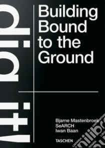 Dig it! Building bound to the ground. Ediz. illustrata libro di Mastenbroek Bjarne; Baan Iwan; Deursen Mevis