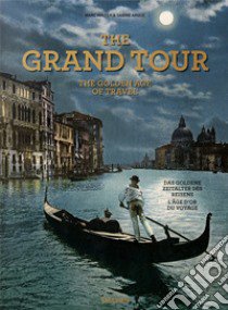 The grand tour. Th golden age of travel. Ediz. inglese, francese e tedesca libro di Walter Marc; Arqué Sabine