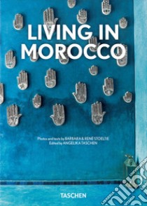 Living in Morocco. 40th ed.. Ediz. illustrata libro di Stoeltie Barbara; Stoeltie René; Taschen A. (cur.)