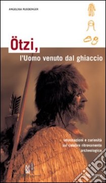 Ötzi, l'homme des glaces. Toutes les informations en un seul ouvrage libro di Fleckinger Angelika