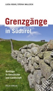 Grenzgänge in Südtirol libro di Righi Luisa; Wallisch Stefan