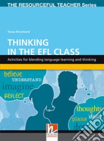 Thinking in the EFL class. Activities for blending language learning and thinking. The resourceful teacher series libro di Woodward Tessa