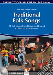 Traditional folk songs. 15 folk songs from Britain and Ireland to liven up your lesson. The photocopiable resource series. Con CD-Audio libro di Hill David A., Rouse Andrew C.