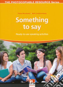 Something to say. Ready-to-use speaking activities. The photocopiable resource series libro di Woodward Tessa; Lindstromberg Seth