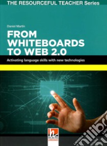 From whiteboards to Web 2.0. Activating language skills with new technologies. The resourceful teacher series libro di Martin Daniel