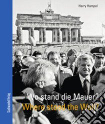 Wo stand die mauer? Where stood the wall? Ediz. bilingue libro di Hampel Harry