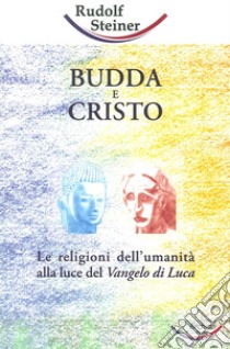 Budda e Cristo. Le religioni dell'umanità alla luce del Vangelo di Luca libro di Steiner Rudolf