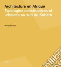 Architecture en Afrique. Typologies constructives et urbaines au Sud du Sahara libro di Meuser Philipp