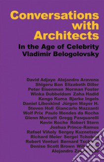 Conversations with architects. In the age of celebrity. Ediz. illustrata libro di Belogolovsky Vladimir