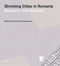 Shrinking cities in Romania. Ediz. rumena e inglese. Vol. 1-2: Research and analysis-Responses and interventions libro di Paun Constantinescu I. (cur.)