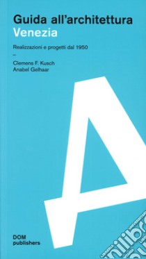 Venezia. Realizzazioni e progetti dal 1950. Guida all'architettura libro di Kusch Clemens F.; Gelhaar Anabel