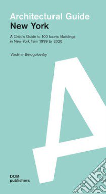 New York. A critic's guide to 100 iconic buildings in New York from 1999 to 2020. Architectural guide libro di Belogolovsky Vladimir