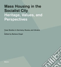 Mass housing in the socialist city. Heritage, values, and perspectives. Case studies in Germany, Russia, and Ukraine libro di Engel B. (cur.)