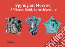 Spying on Moscow. A winged guide to architecture. Ediz. russa, tedesca e inglese libro di Diemer Karina