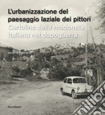 L'urbanizzazione del paesaggio laziale dei pittori. Cartoline della modernità italiana nel dopoguerra-Die urbanisierung der latinischen ualerlandschaft. Postkarten der italienischen nachkriegsmoderne. Ediz. illustrata libro di Brinkmann Ulrich