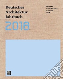 Deutsches Architektur Jahrbuch 2018. Ediz. tedesca e inglese libro di Förster Y. (cur.); Gräwe C. (cur.); Cachola Schmal P. (cur.)