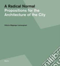 A radical normal. Propositions for the architecture of the city libro di Magnago Lampugnani Vittorio