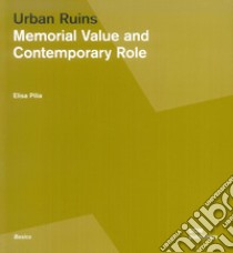 Urban ruins. Memorial value and contemporary role libro di Pilia Elisa