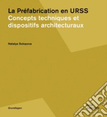 La prèfabrication en URSS. Concepts techniques et dispositifs architecturaux libro di Solopova Natalya