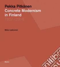 Pekka Pitkänen 1927-2018. Concrete Modernism in Finland libro di Laaksonen Mikko