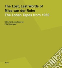 The lost, last words of Mies van der Rohe. The Lohan tapes from 1969 libro di Neumeyer Fritz