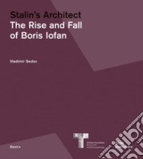 Stalin's architect. The rise and fall of Boris Iofan libro di Sedov Vladimir