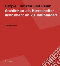 Utopie, Diktatur und Raum. Architektur als Herrschaftsinstrument im 20. Jahrhundert libro di Cramer Isabella