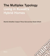 The multiplex typology. Living in Kuwait's hybrid houses libro di Alshalfan Sharifa; Pérez-Goicoechea Joaquín; Alfraih Sarah