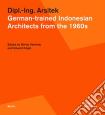 Dipl.-Ing. Arsitek. German-trained Indonesian architects from the 1960s libro di Henning M. (cur.); Kögel E. (cur.)