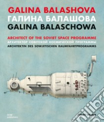 Galina Balashova. Architect of the Soviet Space Programme. Ediz. inglese, tedesca e russa libro di Meuser Philipp