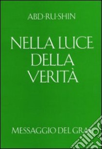 Nella luce della verità. Messaggio del Gral. Vol. 1 libro di Abd-Ru-Shin