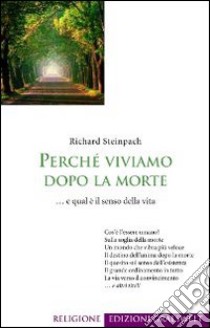 Perché viviamo dopo la morte... e qual è il senso della vita libro di Steinpach Richard