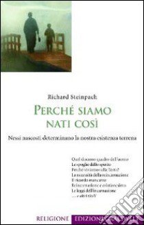 Perché siamo nati così. Nessi nascosti determinano la nostra esistenza terrena libro di Steinpach Richard