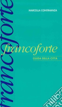 Francoforte. Guida della città libro di Continanza Marcella