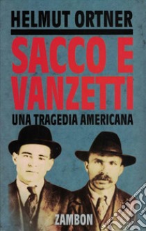 Sacco e Vanzetti. Una tragedia americana libro di Ortner Helmut