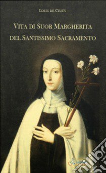 Vita di Suor Margherita del Santissimo Sacramento libro di Cissey Louis de