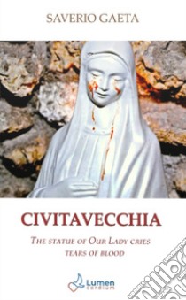 Civitavecchia. The statue of Our Lady cries tears of blood libro di Gaeta Saverio