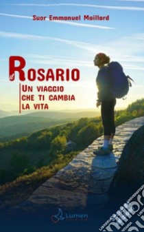 Il Rosario. Un viaggio che ti cambia la vita libro di Maillard Emmanuel