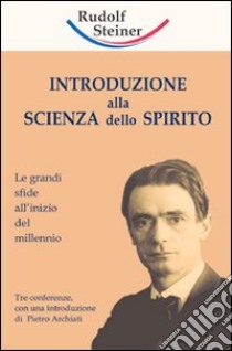 Introduzione alla scienza dello spirito. Le grandi sfide all'inizio del millennio libro di Steiner Rudolf