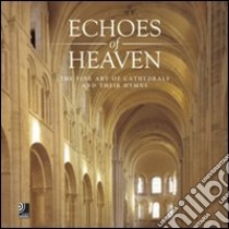 Echoes of heaven. The fine art of cathedrals and their hymns libro di Monheim Florian