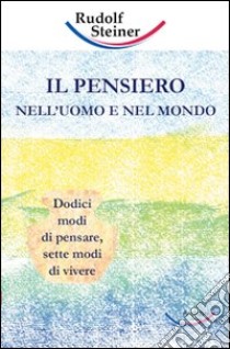 Il pensiero nell'uomo e nel mondo. Dodici modi di pensare, sette modi di vivere libro di Steiner Rudolf