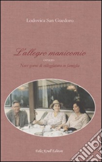 L'allegro manicomio. Ovvero nove giorni di villeggiatura in famiglia libro di San Guedoro Lodovica