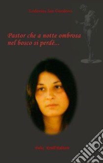 Pastor che a notte ombrosa nel bosco si perdé... libro di San Guedoro Lodovica