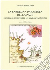 La Sardegna paraninfa della pace e un piano segreto per la sovranità 1712-1714 libro di Bacallar Sanna Vincenzo; Enders S. (cur.)