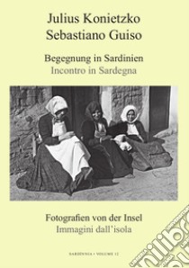 Begegnung in Sardinien-Incontro in Sardegna. Fotografien von der Insel-Immagini dall'isola. Ediz. italiana e tedesca libro di Konietzko Julius; Guiso Sebastiano; Enders S. (cur.)