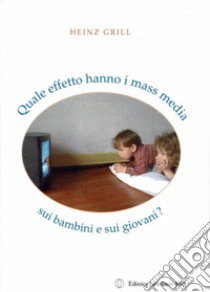 Quale effetto hanno i mass media sui bambini e sui giovani? libro di Grill Heinz