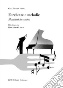 Forchette e melodie. Musicisti in cucina libro di Vessia Gian Nicola