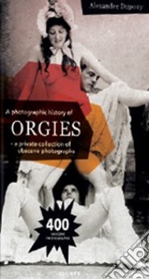 A photographic history of orgies. Ediz. illustrata libro di Dupouy Alexandre