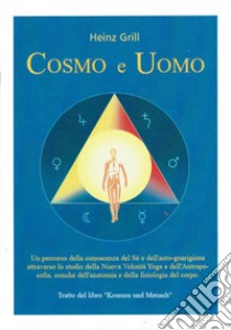 Cosmo e uomo. Un percorso della conoscenza del sé e dell'auto-guarigione attraverso lo studio della nuova volontà Yoga e dell'Antroposofia, nonché dell'anatomia e della fisiologia del corpo libro di Grill Heinz