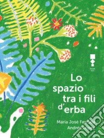 Lo spazio tra i fili d'erba Consigli per incontrare una poesia libro di Ferrada Maria José